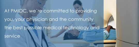 At PMIOC, we're committed to providing you, your physician and the community the best possible medical technology and service